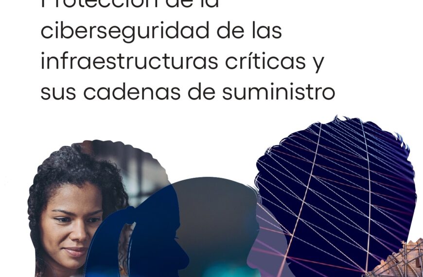 Protección de la ciberseguridad de las infraestructuras críticas y sus cadenas de suministro